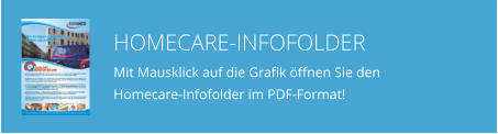 HOMECARE-INFOFOLDER Mit Mausklick auf die Grafik öffnen Sie den  Homecare-Infofolder im PDF-Format!