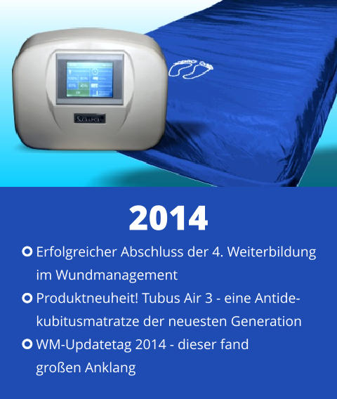 Erfolgreicher Abschluss der 4. Weiterbildung  im Wundmanagement Produktneuheit! Tubus Air 3 - eine Antide- kubitusmatratze der neuesten Generation WM-Updatetag 2014 - dieser fand  großen Anklang 2014