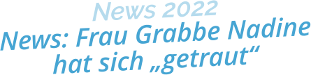 News 2022News: Frau Grabbe Nadine hat sich „getraut“