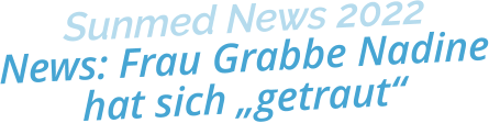 Sunmed News 2022News: Frau Grabbe Nadine hat sich „getraut“