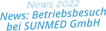 News 2022News: Betriebsbesuchbei SUNMED GmbH