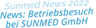Sunmed News 2022News: Betriebsbesuch bei SUNMED GmbH