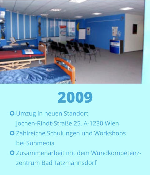 Umzug in neuen Standort Jochen-Rindt-Straße 25, A-1230 Wien Zahlreiche Schulungen und Workshops  bei Sunmedia Zusammenarbeit mit dem Wundkompetenz- zentrum Bad Tatzmannsdorf 2009