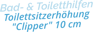 Bad- & ToiletthilfenToilettsitzerhöhung "Clipper" 10 cm