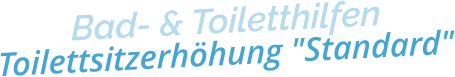 Bad- & ToiletthilfenToilettsitzerhöhung "Standard"