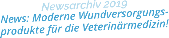 Newsarchiv 2019News: Moderne Wundversorgungs- produkte für die Veterinärmedizin!