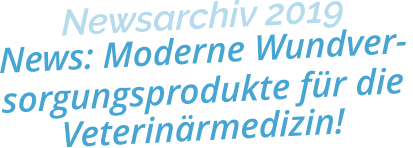 Newsarchiv 2019News: Moderne Wundver- sorgungsprodukte für die  Veterinärmedizin!
