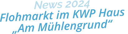 News 2024Flohmarkt im KWP Haus „Am Mühlengrund“