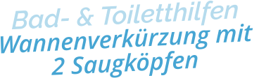 Bad- & ToiletthilfenWannenverkürzung mit 2 Saugköpfen