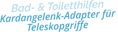 Bad- & ToiletthilfenKardangelenk-Adapter für Teleskopgriffe