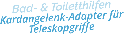 Bad- & ToiletthilfenKardangelenk-Adapter für Teleskopgriffe