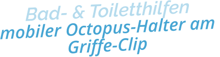 Bad- & Toiletthilfenmobiler Octopus-Halter am Griffe-Clip