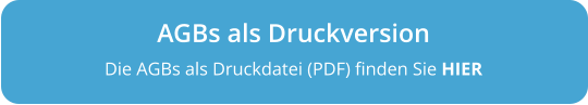 AGBs als Druckversion Die AGBs als Druckdatei (PDF) finden Sie HIER