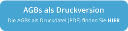 AGBs als Druckversion Die AGBs als Druckdatei (PDF) finden Sie HIER